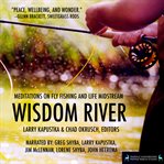 Wisdom River : Meditations on Fly Fishing and Life Midstream cover image cdn