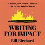 Writing for Impact : 8 Secrets from Science That Will Fire Up Your Readers' Brains cover image cdn