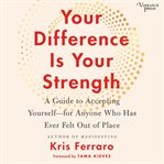 Your Difference Is Your Strength : A Guide to Accepting Yourself -- for Anyone Who Has Ever Felt Out of Place cover image cdn