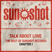 Talk About Love : The Best of Sunshot Records Chapter I cover image cdn