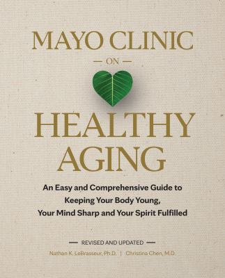 Mayo Clinic on healthy aging : an easy and comprehensive guide to keeping your body young, your mind sharp and your spirit fulfilled  cover image cdn