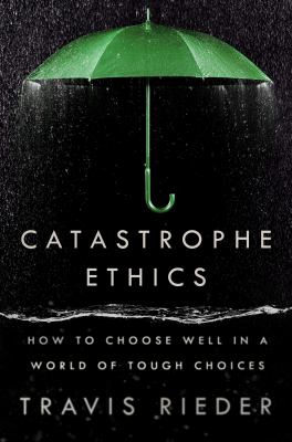 Catastrophe ethics : how to choose well in a world of tough choices  cover image cdn
