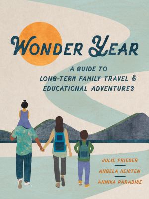 Wonder year : a guide to long-term family travel & worldschooling cover image