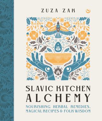 Slavic kitchen alchemy : nourishing herbal remedies, magical recipes & folk wisdom  cover image cdn