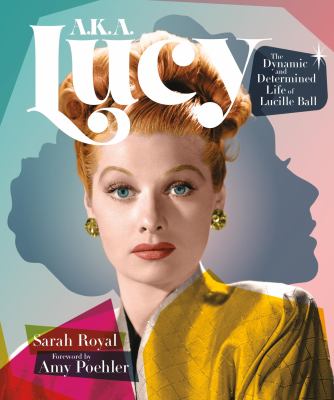 A.K.A. Lucy : the dynamic and determined life of Lucille Ball  cover image cdn