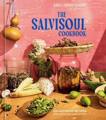 The SalviSoul cookbook : Salvadoran recipes & the women who preserve them cover image