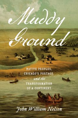 Muddy ground : Native peoples, Chicago's portage, and the transformation of a continent  cover image cdn