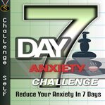 7 day anxiety challenge : reduce your anxiety in 7 days cover image cdn