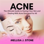 Acne : the ultimate guide to having clear skin and dealing with acne once and for all cover image cdn