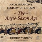 An alternative history of Britain : the Anglo-Saxon age cover image cdn