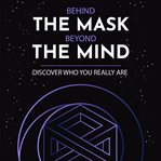 Behind the mask, beyond the mind : discover who your really are cover image cdn