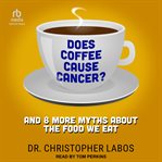 Does Coffee Cause Cancer? : And 8 More Myths About the Food We Eat cover image cdn