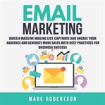 Email Marketing : Build a Massive Mailing List, Captivate and Engage Your Audience and Generate Mo cover image cdn