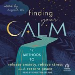 Finding Your Calm : Twelve Methods to Release Anxiety, Relieve Stress & Restore Peace cover image cdn