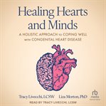 Healing Hearts and Minds : A Holistic Approach to Coping Well With Congenital Heart Disease cover image cdn