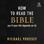 How to Read the Bible (As if Your Life Depends on It) cover image cdn