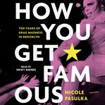 How You Get Famous : Ten Years of Drag Madness in Brooklyn cover image cdn