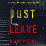 Just Leave : Cami Lark FBI Suspense Thriller cover image cdn