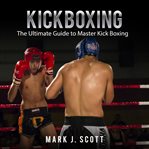 KICKBOXING: THE ULTIMATE GUIDE TO MASTER cover image cdn