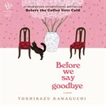 Last Chance to Say Goodbye : A Novel. Before the Coffee Gets Cold cover image cdn