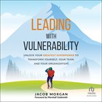 Leading With Vulnerability : Unlock Your Greatest Superpower to Trans-form Yourself, Your Team, and Your Organization cover image cdn