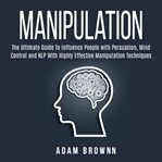 Manipulation : The Ultimate Guide to Influence People With Persuasion, Mind Control and Nlp With H cover image cdn