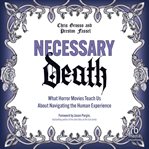 Necessary Death : What Horror Movies Teach Us About Navigating the Human Experience cover image cdn