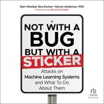 Not With a Bug, but With a Sticker : Attacks on Machine Learning Systems and What to Do About Them cover image cdn