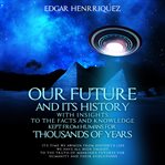 Our Future and Its History With Insights to the Facts and Knowledge Kept From Humans for Thousand cover image cdn
