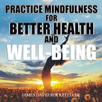 PRACTICE MINDFULNESS FOR BETTER HEALTH A cover image cdn