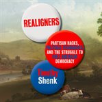 Realigners : Partisan Hacks, Political Visionaries, and the Struggle to Rule American Democracy cover image cdn