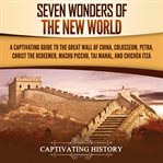 Seven Wonders of the New World : A Captivating Guide to the Great Wall of China, Colosseum, Petra, cover image cdn