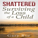 SHATTERED: SURVIVING THE LOSS OF A CHILD cover image cdn
