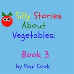 SILLY STORIES ABOUT VEGETABLES BOOK 3 cover image cdn