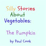 SILLY STORIES ABOUT VEGETABLES: THE PUMP cover image cdn