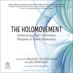 The Holomovement : Embracing Our Collective Purpose to Unite Humanity cover image cdn
