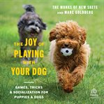The Joy of Playing With Your Dog : Games, Tricks, & Socialization for Puppies & Dogs cover image cdn