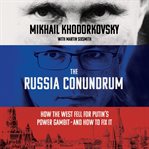 The Russia Conundrum : How the West Fell for Putin's Power Gambit--and How to Fix It cover image cdn