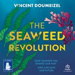 The Seaweed Revolution : Uncovering the Secrets of Seaweed and How It Can Save the Planet cover image cdn
