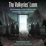 The Valkyries' Loom : The Archaeology of Cloth Production and Female Power in the North Atlantic cover image cdn