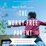 The Worry : Free Parent. Living in Confidence So Your Kids Can Too cover image cdn