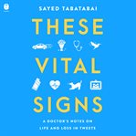 These Vital Signs : A Doctor's Notes on Life and Loss in Tweets cover image cdn