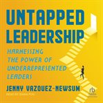 Untapped Leadership : Harnessing the Power of Underrepresented Leaders cover image cdn