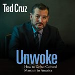 Unwoke : How to Defeat Cultural Marxism in America cover image cdn