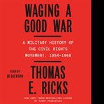 Waging a Good War : A Military History of the Civil Rights Movement, 1954-1968 cover image cdn