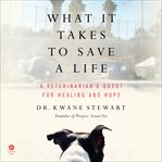 What It Takes to Save a Life : A Veterinarian's Quest for Healing and Hope cover image cdn