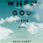 When God Seems Gone : Finding Hope When Nothing Makes Sense cover image cdn