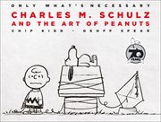 Only what's necessary : Charles M. Schulz and the art of Peanuts cover image cdn