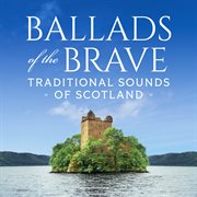 Ballads of the brave : traditional sounds of Scotland cover image cdn