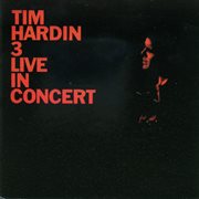 Tim Hardin 3 Live In Concert [Live At Town Hall, New York City / 1968] cover image cdn